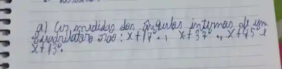 a) Us anudidas dos anguhas intemos de um sradrilatoro 200: x+17 . x+37 x+45 x+43^circ