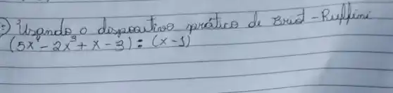 - Usando o dispoeitivo prático de Brut - Rupfini (5 x^4-2 x^3+x-3):(x-1)