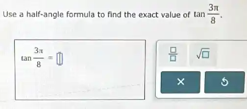 Use a half-angle formula to find the exact value of tan(3pi )/(8)
tan(3pi )/(8)=