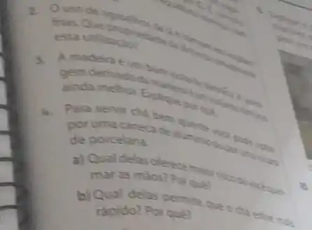 uso de againsthos delike
frias. Que proprestation dalime
essa utilizacio?
madeira e um bom
gem derivada damade
ainda mehor. Explicue por quit
Para servir cha ben
por uma caneca de aluminioning unation
de porcelana.
a) Qual delas offerecemain foodev
mar as máos? Por qule
b) Gual delas permite que o cha estre mais
rapido? Por que?