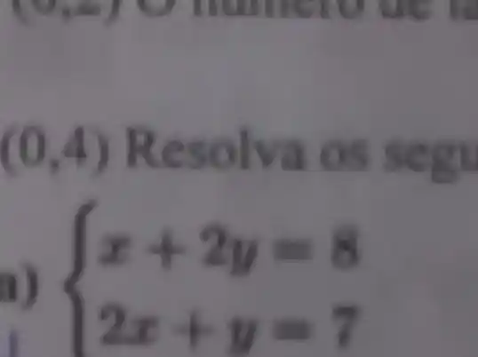 [V,4 V U
(0,4) Resolva os segu
a)
 ) x+2y=8 2x+y=7