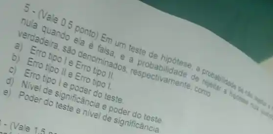 - (Vale 1.5 po
ernominados
teste de
C. rejeltar a hipotese
tioo I e Errominao
b) Erro
C)
designificance poder
e nivel de significancia.