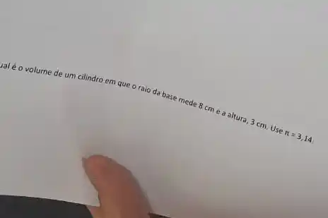 valéo volume de um cilindro em que o raio da base mede 8 cme a altura, 3 cm.Use
pi =3,14