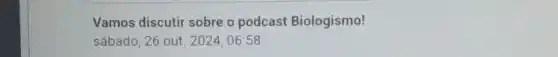 Vamos discutir sobre o podcast Biologismo!
sábado, 26 out. 2024,06:58