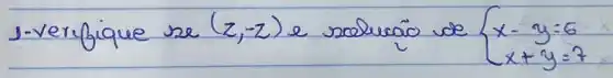 -verfique se (z,-z) e solucão de {x-y=6 x+y=7.