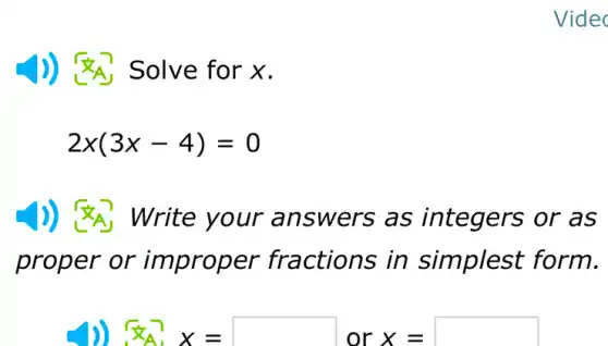 Video
)) Solve for x.
2x(3x-4)=0
)wers as integers or as
prop er or improper fractions in simplest form.
)) <A. x = x= or X= square