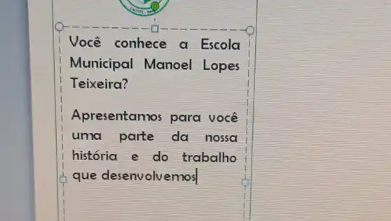 Você conhece a Escola
Municipal Manoel Lopes
Teixeira?
Apresentar nos para você
uma parte da nossa
história e do trabalho
que desenvolvemos