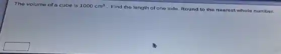 The volume of a cube is 1000cm^3
Find the length of one side. Round to the nearest whole number.
square