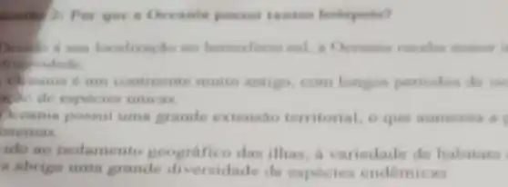 works 2: Por que
Devilo is sun low alizacho no hemisfer so out, a Oceania recelle monior it
idade
canis e um continen te musito antige, com longos periodos de is
ago de especies unicas
Dceania possui uma grande extensilo territorial, o que aumenta a
istemas
ido ao isolamento geografico das ilhas a variedade de habitats
a abriga uma grande diversidade de espécies endemicas