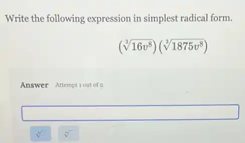 Write the following expression in simplest radical form.
(sqrt [3](16v^8))(sqrt [3](1875v^8))
Answer Attemptiout of 2
square