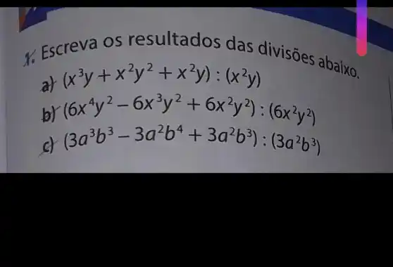 x. Escreva OS esultados da s divisôes abaixo.
at
(x^3y+x^2y^2+x^2y):(x^2y)
b) (6x^4y^2-6x^3y^2+6x^2y^2):(6x^2y^2)
c) (3a^3b^3-3a^2b^4+3a^2b^3):(3a^2b^3)