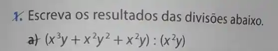 X. Escreva os resultados das divisōes abaixo.
at (x^3y+x^2y^2+x^2y):(x^2y)