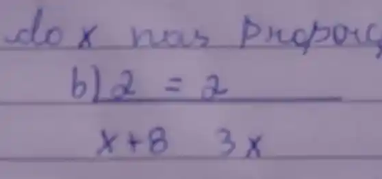 do x nas prepore
[
 ( b) ) }
2 & =2 
x+8 & 3 x

]