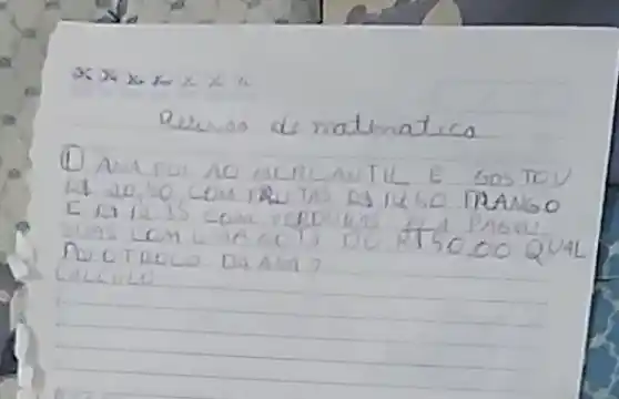 x times x times x times x times x 
Rew do de matematica
(1) ANA FOL AO MLRCAMTIL E GOSTOV DU 20,50 COM RU TAS DS I4 50 TRANGO DUAS COM LMAO TD DU PASOOO QUAL POLTRGLO DA AMA?
CALCULO