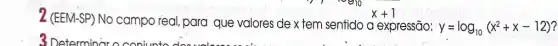 x+1
2 (EEM-SP) No campo real,para que valores de x tem sentido a expressāo:
y=log_(10)(x^2+x-12)