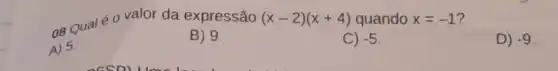 (x-2)(x+4) quando x=-1 ?
08 Qual éo valor da expressão
B) 9.
A) 5.
C) -5
D) -9