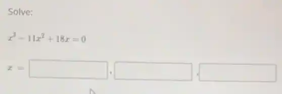 x^3-11x^2+18x=0
x= square  square  square