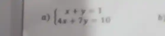 a)  ) x+y=1 4x+7y=10 
b)