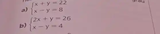 a)
 ) x+y=22 x-y=8 
 ) 2x+y=26 x-y=4