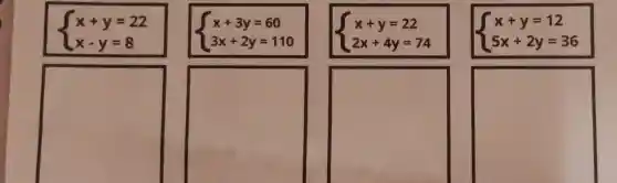 ) x+y=22 x-y=8 
 ) x+3y=60 3x+2y=110 
 ) x+y=22 2x+4y=74 
 ) x+y=12 5x+2y=36 
square 
square 
square 
square