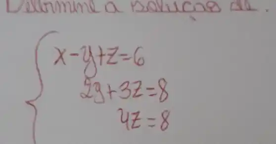 {x-y+z=6 2 y+3 z=8 4 z=8.