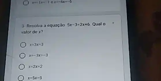 y=-1x-1 x=-6x=-6
3- Resolva a equação 5x-3=2x+6 Qual o
valor de x?
x=3x=3
x=-3x=-3
x=2x=2
x=5x=5