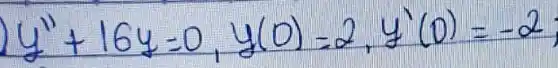 y^prime prime+16 y=0, y(0)=2, y^prime(0)=-2