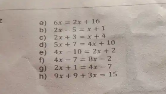 z
a) 6x=2x+16
b) 2x-5=x+1
c) 2x+3=x+4
d) . 5x+7=4x+10
e) . 4x-10=2x+2
f) . 4x-7=8x-2
gì
2x+1=4x-7
h) 9x+9+3x=15