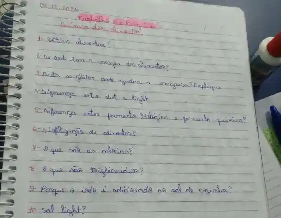 02 cdot 12 cdot 2024 
Tradicalho De Ponguina
Química dos alimentos
1- reditivo alimentar?
2- De ende slem a energia dos diemertos?
3-Dista se glítom porda ayudar a emagrecer? Explique.
4- Diferemca entre diet e light
5- Diferemca entre fermento lisdógiro e formento químico?
6- Lidellizacão de alimentos?
7- O que sã̃ as calorias?
8- O que sã triglicerídeos?
9- Porque o isdo é adicionado ao sol de cosinha?
10-sal light?