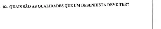 02- QUAIS SÁO AS QUALIDADES QUE UM DESENHISTA DEVE TER?