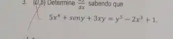 (0,5)
 ) 50termine(dy)/(dx)sabendoque5x^4+seny+3xy=y^5-2x^3+1