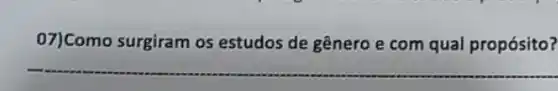 07)Como surgiram os estudos de gênero e com qual propósito?
__