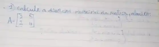 1) calcule a diag and princital da matriz, abaico:
[
A=[
2 & 5 
1 & 4
]
]