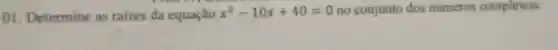 ()1 . Determine as raizes da equação
x^2-10x+40=0 no conjunto dos numeros complexos.