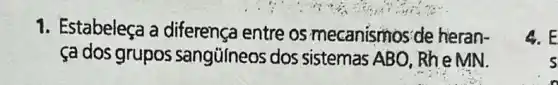 1. Estabeleça a diferença entre os mecanismos'de heran-
ça dos grupos sangüineos dos sistemas ABO, Rhe MN.
4.E
s