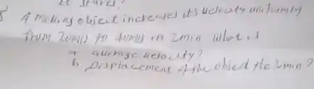 1 melling object increares its velocity unifurmly frum 201111 to 401111 in 2 mathrm(min) what is
i. average velocity?
b. Displacement of the obied the 2 min?