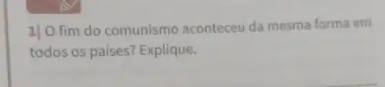 1] O fim do comunismo aconteceu da mesma forma em
todos os países Explique.