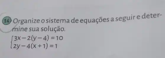 (1) Organizeo sistema de equações a seguire deter-
mine sua solução.
 ) 3x-2(y-4)=10 2y-4(x+1)=1