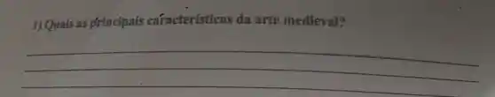 1) Quais as principais características da arte medieval?
__