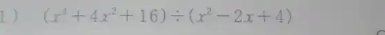 1) - (x^4+4x^2+16)div (x^2-2x+4)