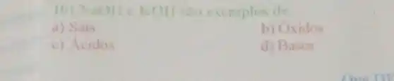 10) NaOH e KOH sào exemplos de:
a) Sais
b) Oxidos
c) Acidos
d) Bases