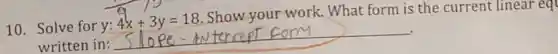 10. Solve for y:
4x+3y=18
Show your work. What form is the current linear eq
written in: