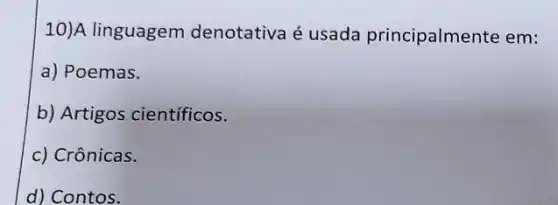 10)A linguagem denotativa é usada principalmente em:
a) Poemas.
b) Artigos cientificos.
c) Crônicas.
d) Contos.