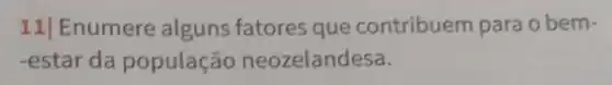 11| Enumere alguns fatores que contribuem para o bem-
-estar da população neozelandesa.