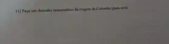 11) Faça um desenho esquemático da viagem de Colombo (pura arte).