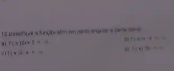 12 classifique a funcao afim emparte angular e parte titerel
f(x)x-4=
) f(x)2x+3=
C) f(x)2-x=
d) (x)3x=