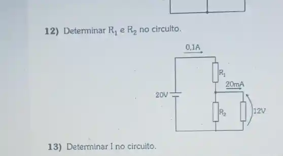 12) Determinar R_(1) e R_(2) no circuito.
square 
square 
square 
13) Determinar I no circuito.