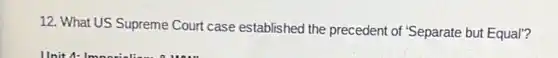 12. What US Supreme Court case established the precedent of "Separate but Equal'?