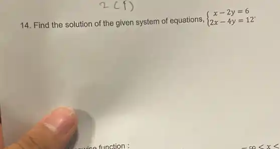 14. Find the solution of the given system of equations,  ) x-2y=6 2x-4y=12