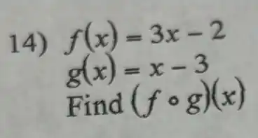 14) f(x)=3x-2
g(x)=x-3
Fin d (fcirc g)(x)